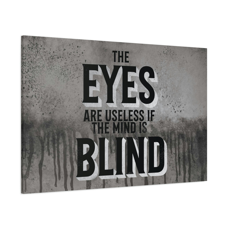 THE EYES ARE USELESS IF THE MIND IS BLIND