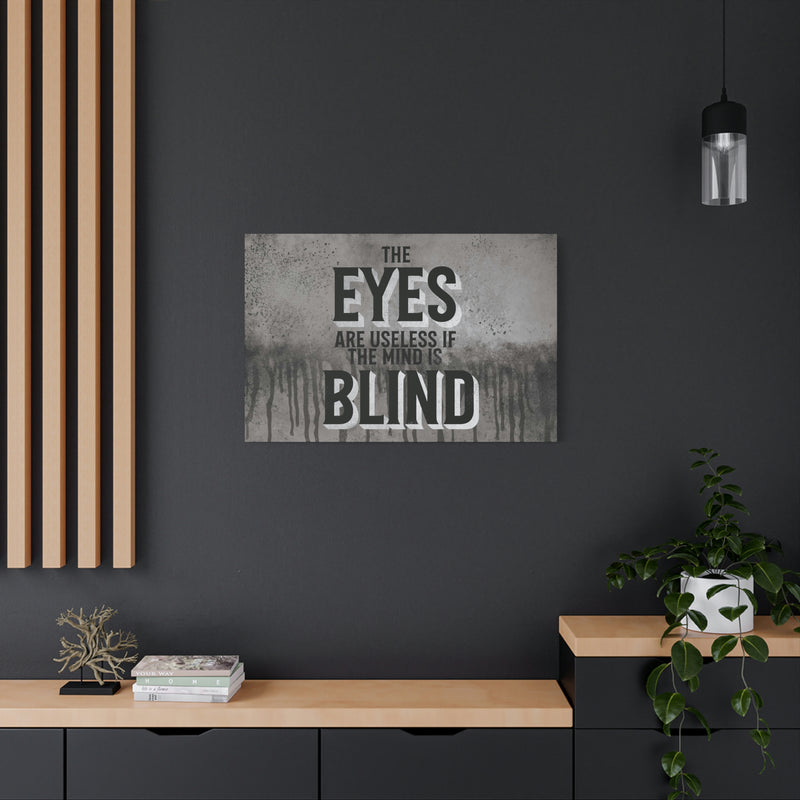 THE EYES ARE USELESS IF THE MIND IS BLIND