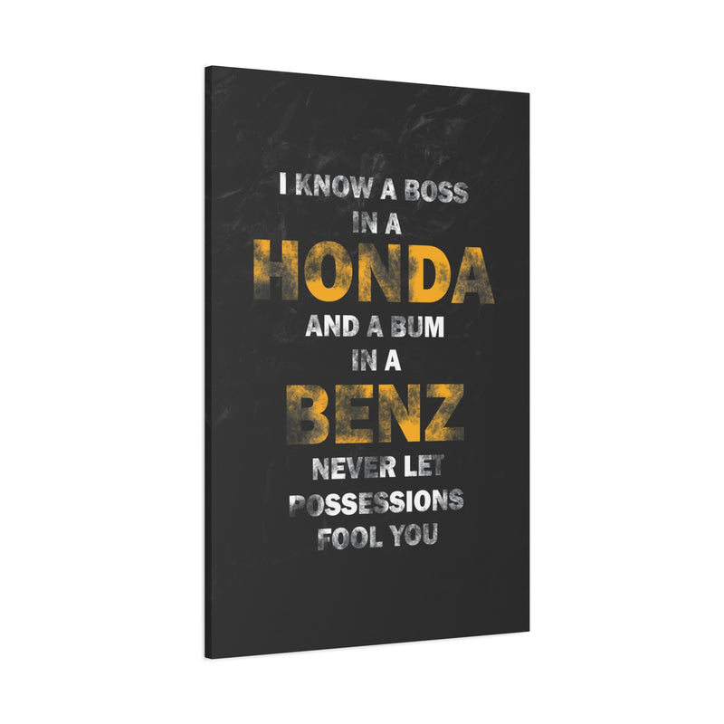 I KNOW A BOSS IN A HONDA AND A BUM IN A BENZ