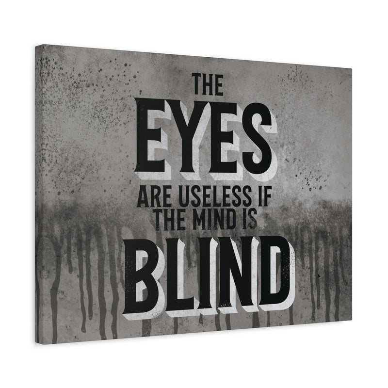THE EYES ARE USELESS IF THE MIND IS BLIND