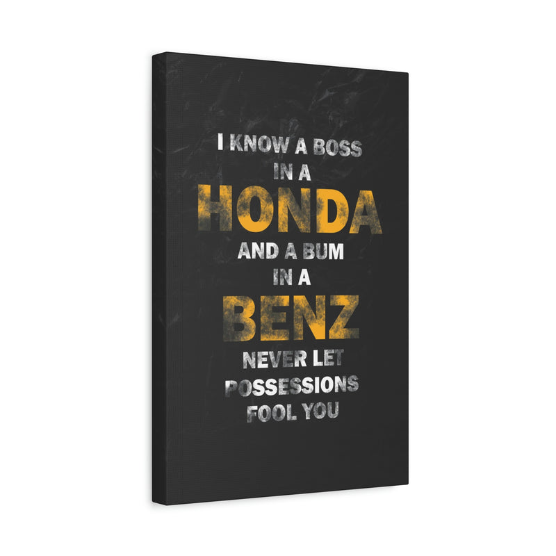 I KNOW A BOSS IN A HONDA AND A BUM IN A BENZ