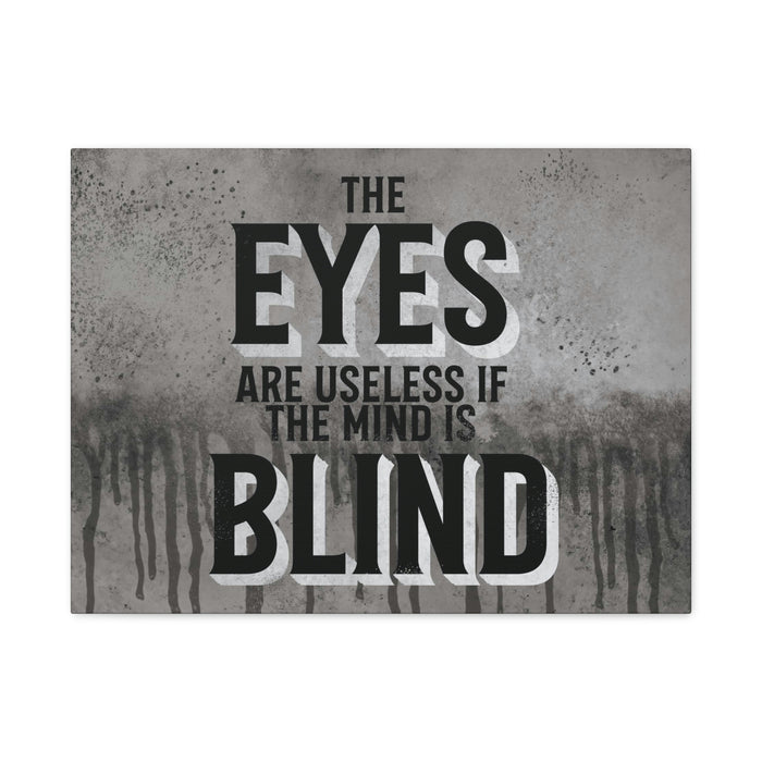 THE EYES ARE USELESS IF THE MIND IS BLIND